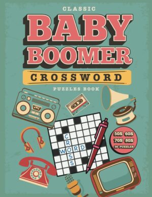 Classic Crossword Puzzles for Baby Boomers: A Nostalgic Brain Workout: Timeless Challenges to Sharpen Your Mind and Revisit Fond Memories