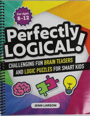 Perfectly Logical!: Challenging Fun Brain Teasers and Logic Puzzles for Smart Kids