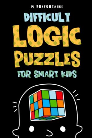 Difficult Logic Puzzles for Smart Kids: 150 Brainteasers and Puzzles the Whole Family will Love