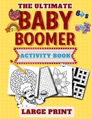 The Ultimate Baby Boomer Activity Book: Including Large Print Word Puzzles for Seniors, Coloring, Mazes, Vintage Recipes and Much More