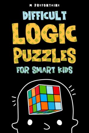 Difficult Logic Puzzles for Smart Kids: 150 Brainteasers and Puzzles the Whole Family will Love