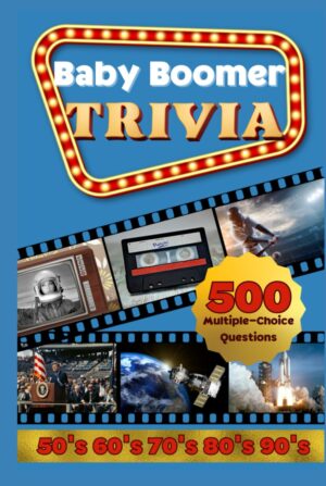 Baby Boomer Trivia: 1950s, 1960s, 1970s, 1980s, 1990s – Music, Cinema, Sports, History, Science and Inventions: 500 Multiple-Choice Questions, Large … Memory and Keep Brain Young (Trivia Books)