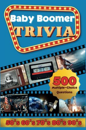 Baby Boomer Trivia: 1950s, 1960s, 1970s, 1980s, 1990s – Music, Cinema, Sports, History, Science and Inventions: 500 Multiple-Choice Questions, Large … Memory and Keep Brain Young (Trivia Books)