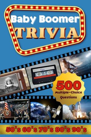 Baby Boomer Trivia: 1950s, 1960s, 1970s, 1980s, 1990s – Music, Cinema, Sports, History, Science and Inventions: 500 Multiple-Choice Questions, Activity Quiz Book (Trivia Books)