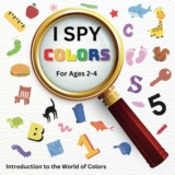 I spy Colors for ages 2-4: Introduction to the World of Colors